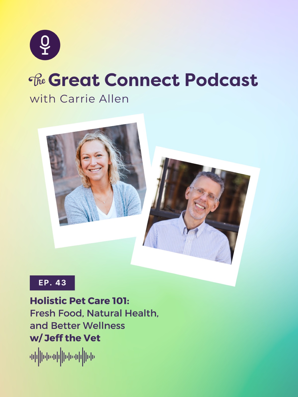 Podcast cover: Two smiling people in photos. Text: "The Great Connect Podcast with Carrie Allen. Ep. 43 Holistic Pet Care 101 with Jeff the Vet."